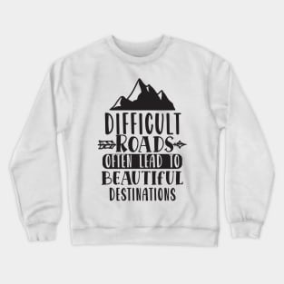 Difficult Roads Often Lead To Beautiful Destinations Crewneck Sweatshirt